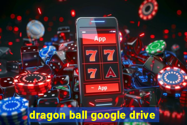 dragon ball google drive